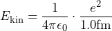 \[ E_{\text{kin}}= \frac{1}{4 \pi \epsilon_0} \cdot \frac{e^2}{1.0 \text{fm}} \]