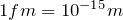 1fm = 10^{-15}m