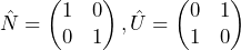 \hat{N} = \begin{pmatrix} 1 & 0 \\ 0 & 1 \end{pmatrix}, \hat{U} = \begin{pmatrix} 0 & 1 \\ 1 & 0 \end{pmatrix}