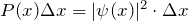 P(x) ·\Delta x = |\psi(x)|^2 \cdot \DeltaΔx