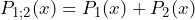 P_{1;2} (x) = P_1 (x) + P_2 (x)