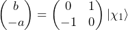 \begin{pmatrix} b \\-  a \end{pmatrix} = \begin{pmatrix} 0 & 1 \\ -1 & 0 \end{pmatrix} \ket{\chi_1}