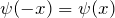 \psi(- x) = \psi(x)