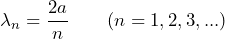 \lambda_n = \dfrac{2a}{n} \qquad (n = 1,2,3,...)