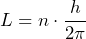 L = n \cdot \dfrac{h}{2 \pi}