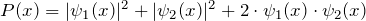 P(x) = |\psi_1(x)|^2 + |\psi_2(x)|^2 + 2 \cdot \psi_1(x) \cdot \psi_2(x)