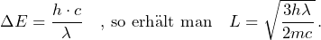 \Delta E = \dfrac{h \cdot c}{\lambda} \quad \text{, so erh&auml;lt man} \quad L = \sqrt{\dfrac{3h\lambda}{2mc}} \, \text{.}