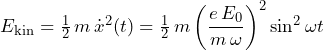 E_{\mathrm{kin}} = \tfrac{1}{2}\,m\,\dot{x}^2(t) = \tfrac{1}{2}\,m\left(\dfrac{e\,E_0}{m\,\omega}\right)^2\sin^2\omega t