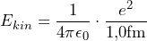 \[ E_{kin}= \frac{1}{4 \pi \epsilon_0} \cdot \frac{e^2}{1{,}0 \text{fm}} \]