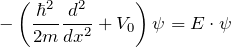 \displaystyle {- \left( \frac{\hbar^2}{2m} \frac{d^2}{dx^2} + V_0 \right) \psi = E \cdot \psi}