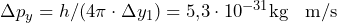\Delta p_y = h / (4 \pi \cdot \Delta y_1) = 5{,}3 \cdot 10^{-31} \text{kg \: m/s}