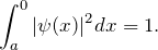 \[ \int_a^0 |\psi(x)|^2 dx =1. \]