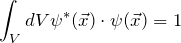 \[ \int_V dV \psi^*(\vec{x}) \cdot \psi(\vec{x}) = 1 \]