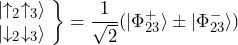 \begin{matrix} \ket{\uparrow_2 \uparrow_3} \\ \ket{\downarrow_2 \downarrow_3} \end{matrix} \left. \vphantom{\begin{matrix} 1\\2 \end{matrix}} \right\} = \dfrac{1}{\sqrt{2}} (\ket{\Phi^+_{23}} \pm \ket{\Phi^-_{23}})