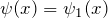 \psi(x) =\psi_1(x)