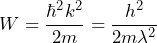 W = \dfrac{\hbar^2 k^2}{2m} = \dfrac{h^2}{2m\lambda^2}