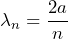 \lambda_n = \dfrac{2a}{n}