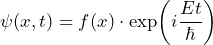 \psi (x,t) = f (x) \cdot \text{exp}\biggl(i \dfrac{E t}{\hbar}\biggr)