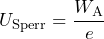 U_{\mathrm{Sperr}} = \dfrac{W_{\mathrm{A}}}{e}