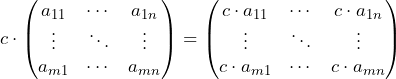 Rendered by QuickLaTeX.com c \cdot \begin{pmatrix} a_{11} & \cdots & a_{1n} \\ \vdots & \ddots & \vdots \\ a_{m1} & \cdots & a_{mn} \end{pmatrix} = \begin{pmatrix} c \cdot a_{11} & \cdots & c \cdot a_{1n} \\ \vdots & \ddots & \vdots \\ c \cdot a_{m1} & \cdots & c \cdot a_{mn} \end{pmatrix}