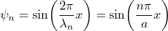 \psi_n = \sin\biggl(\dfrac{2\pi}{\lambda_n}x\biggr) = \sin\biggl(\dfrac{n\pi}{a}x\biggr)