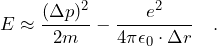 E \approx \dfrac{(\Delta p)^2}{2m} - \dfrac{e^2}{4\pi\epsilon_0 \cdot \Delta r} \quad \text{.}