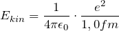 \[ E_{kin}= \frac{1}{4 \pi \epsilon_0} \cdot \frac{e^2}{1,0 fm} \]