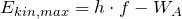 E_{kin, max} = h \cdot f - W_A