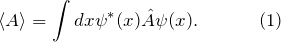 \[ \langle A \rangle = \int dx \psi^*(x) \hat{A} \psi(x). \hspace{35pt} (1) \]