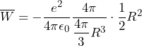 \overline{W} = - \dfrac{e^2}{4\pi\epsilon_0} \dfrac{4\pi}{\dfrac{4\pi}{3}R^3} \cdot \dfrac{1}{2} R^2