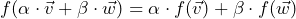 f (\alpha \cdot \vec{v} + \beta \cdot \vec{w}) = \alpha \cdot f (\vec{v}) + \beta \cdot f (\vec{w})