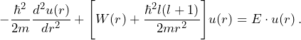 - \dfrac{\hbar^2}{2m} \dfrac{d^2 u(r)}{dr^2} + \Biggl[ W (r) + \dfrac{\hbar^2 l (l+1)}{2 m r^2} \Biggr] u (r) = E \cdot u (r) \, \text{.}