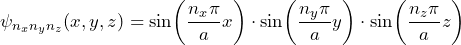 \psi_{n_x n_y n_z} (x,y,z) = \sin\biggl(\dfrac{n_x \pi}{a} x \biggr) \cdot \sin\biggl(\dfrac{n_y \pi}{a} y \biggr) \cdot \sin\biggl(\dfrac{n_z \pi}{a} z \biggr)