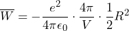 \overline{W} = - \dfrac{e^2}{4\pi\epsilon_0} \cdot \dfrac{4\pi}{V} \cdot \dfrac{1}{2} R^2