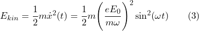 E_{kin} = \dfrac{1}{2} m \dot x^2 (t) = \dfrac{1}{2} m \Biggl( \dfrac{e E_0}{m \omega} \Biggr)^2 \sin^2(\omega t) \qquad \text{(3)}