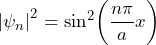\left| \psi_n \right|^2 = \sin^2\biggl(\dfrac{n\pi}{a}x\biggr)