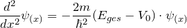 \[ \frac{d^2}{dx^2} \psi_{(x)} = - \frac{2m}{\hbar^2}(E_{ges}-V_0) \cdot \psi_{(x)} \]