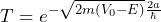 \[ T = e^{- \sqrt{2m(V_0-E)} \frac{2a}{\hbar}} \]