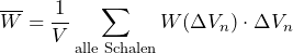 \overline{W} = \dfrac{1}{V} \displaystyle\sum\limits_{\text{alle Schalen}} W (\Delta V_n) \cdot \Delta V_n