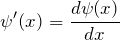 \[ \psi'(x) = \frac{d \psi(x)}{dx}\]