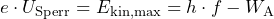 e \cdot U_{\mathrm{Sperr}} = E_{\mathrm{kin,max}} = h \cdot f - W_{\mathrm{A}}