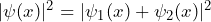 |\psi(x)|^2= |\psi_1(x) + \psi_2(x)|^2