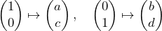 \begin{pmatrix} 1 \\ 0 \end{pmatrix} \mapsto \begin{pmatrix} a \\ c \end{pmatrix}, \quad \begin{pmatrix} 0 \\ 1 \end{pmatrix} \mapsto \begin{pmatrix} b \\ d \end{pmatrix}