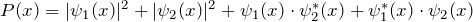 P(x) = |\psi_1(x)|^2 + |\psi_2(x)|^2 + \psi_1(x) \cdot \psi_2^*(x) + \psi_1^*(x) \cdot \psi_2(x)