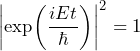 \left| \text{exp}\biggl(\dfrac{i E t}{\hbar}\biggr) \right|^2 = 1