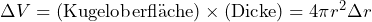 \Delta V = \text{(Kugeloberfl&auml;che)} \times \text{(Dicke)} = 4 \pi r^2 \Delta r
