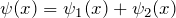 \psi(x) = \psi_1(x) +\psi_2(x)