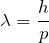 \displaystyle{\lambda = \frac{h}{p}}