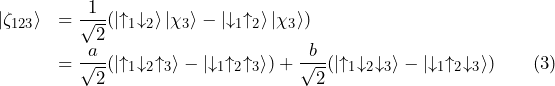 \begin{array}{ll}  \ket{\zeta_{123}} &= \dfrac{1}{\sqrt{2}} (\ket{\uparrow_1 \downarrow_2} \ket{\chi_3} - \ket{\downarrow_1 \uparrow_2} \ket{\chi_3}) \\  &= \dfrac{a}{\sqrt{2}} (\ket{\uparrow_1 \downarrow_2 \uparrow_3} - \ket{\downarrow_1 \uparrow_2 \uparrow_3}) + \dfrac{b}{\sqrt{2}} (\ket{\uparrow_1 \downarrow_2 \downarrow_3} - \ket{\downarrow_1 \uparrow_2 \downarrow_3}) \qquad \text{(3)}  \end{array}