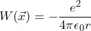W (\vec{x}) = - \dfrac{e^2}{4\pi\epsilon_0r}